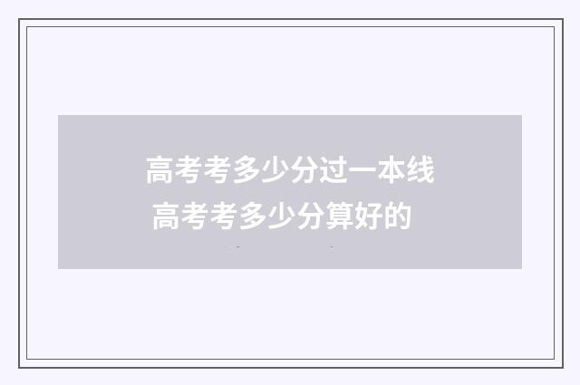 高考考多少分过一本线 高考考多少分算好的