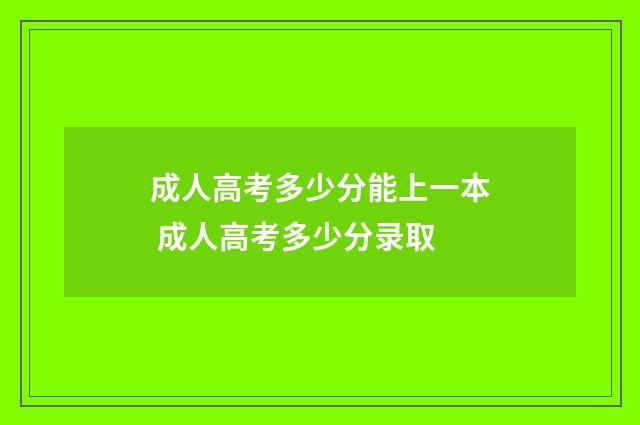 成人高考多少分能上一本 成人高考多少分录取