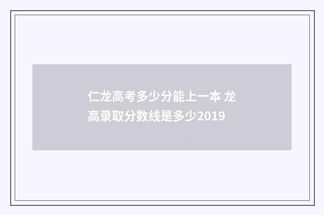 仁龙高考多少分能上一本 龙高录取分数线是多少2019