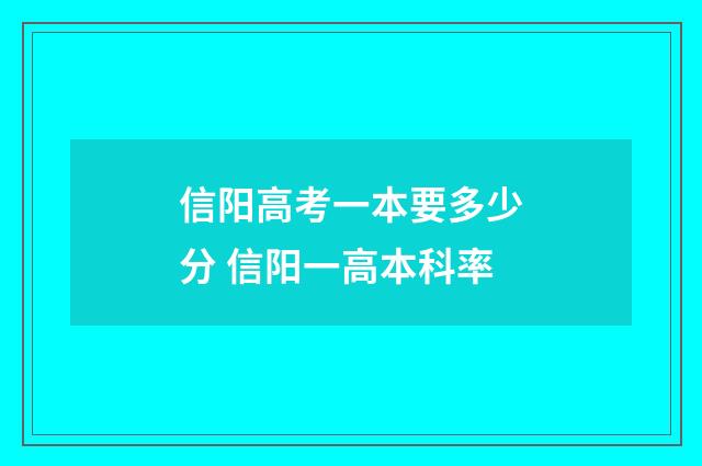 信阳高考一本要多少分 信阳一高本科率