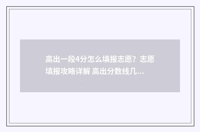 高出一段4分怎么填报志愿？志愿填报攻略详解 高出分数线几分怎么办