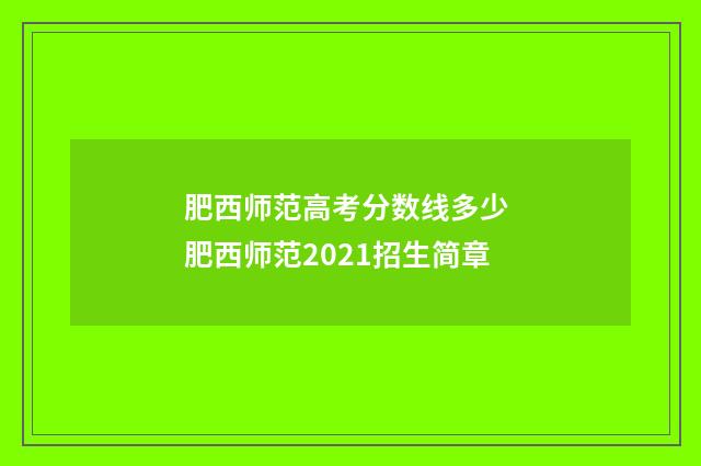 肥西师范高考分数线多少 肥西师范2021招生简章