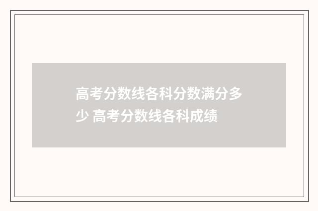 高考分数线各科分数满分多少 高考分数线各科成绩