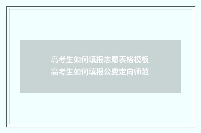 高考生如何填报志愿表格模板 高考生如何填报公费定向师范