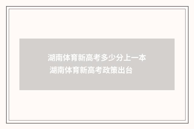 湖南体育新高考多少分上一本 湖南体育新高考政策出台