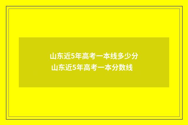 山东近5年高考一本线多少分 山东近5年高考一本分数线