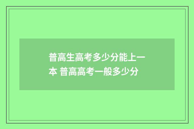 普高生高考多少分能上一本 普高高考一般多少分