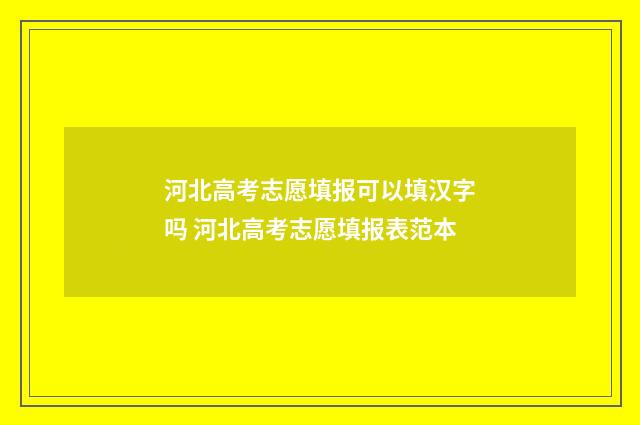 河北高考志愿填报可以填汉字吗 河北高考志愿填报表范本