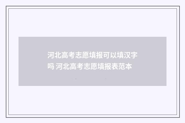 河北高考志愿填报可以填汉字吗 河北高考志愿填报表范本