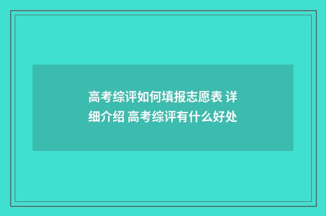高考综评如何填报志愿表 详细介绍 高考综评有什么好处