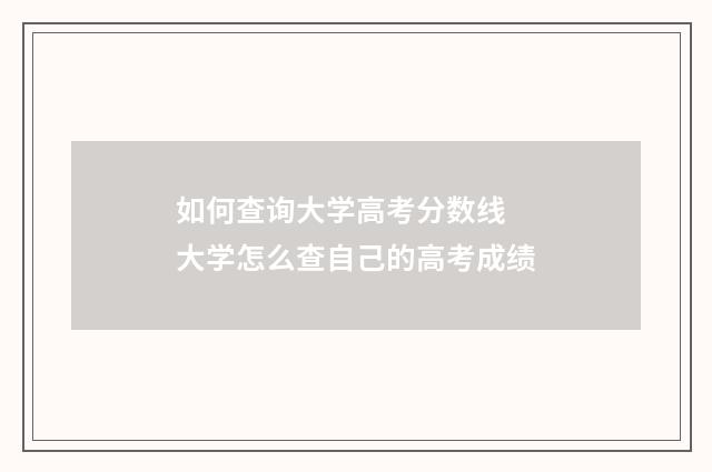 如何查询大学高考分数线 大学怎么查自己的高考成绩
