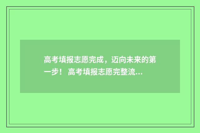 高考填报志愿完成，迈向未来的第一步！ 高考填报志愿完整流程