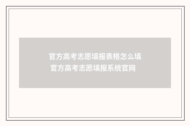 官方高考志愿填报表格怎么填 官方高考志愿填报系统官网