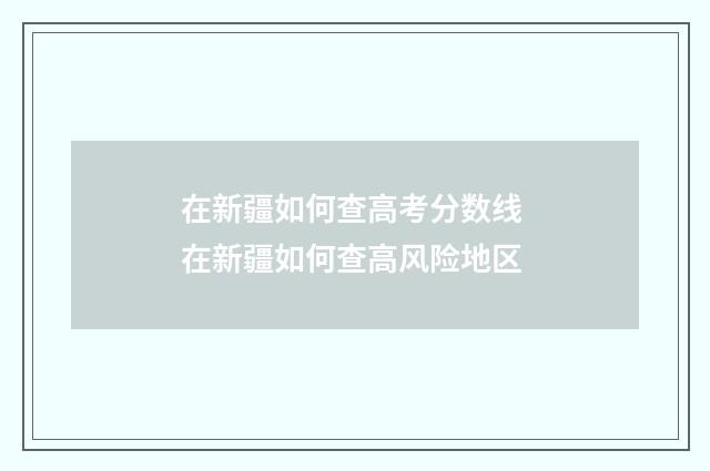在新疆如何查高考分数线 在新疆如何查高风险地区