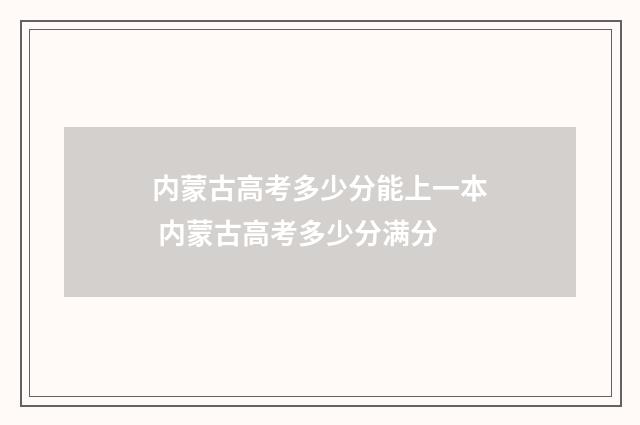 内蒙古高考多少分能上一本 内蒙古高考多少分满分