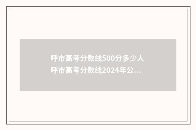 呼市高考分数线500分多少人 呼市高考分数线2024年公布时间