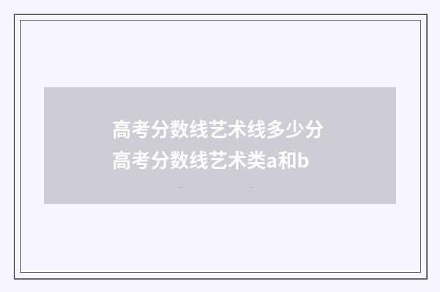 高考分数线艺术线多少分 高考分数线艺术类a和b