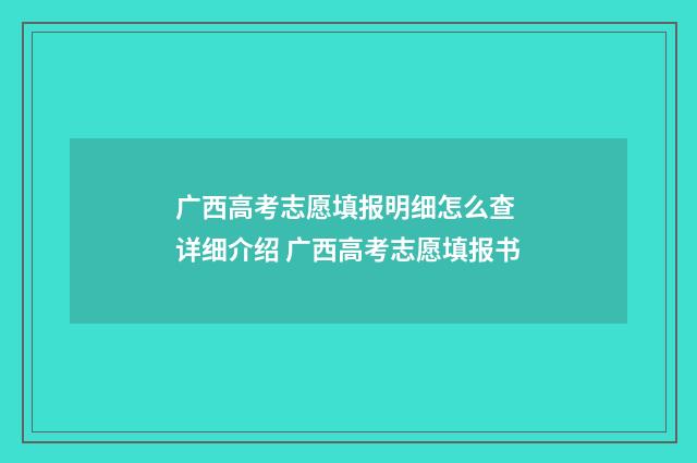 广西高考志愿填报明细怎么查 详细介绍 广西高考志愿填报书