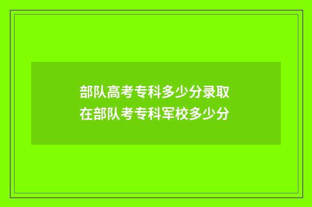 部队高考专科多少分录取 在部队考专科军校多少分