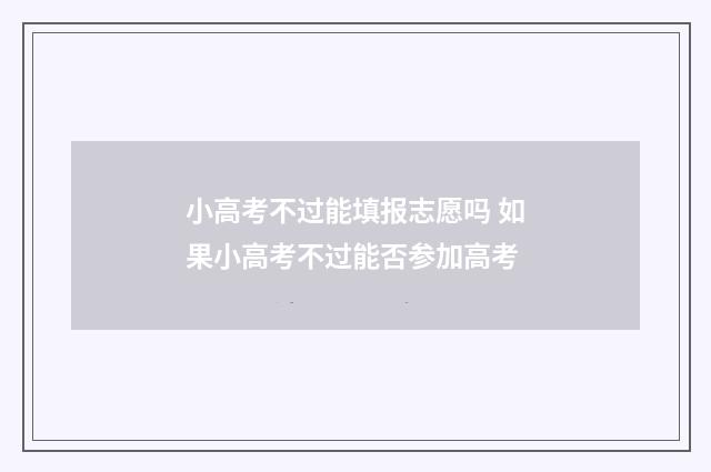小高考不过能填报志愿吗 如果小高考不过能否参加高考