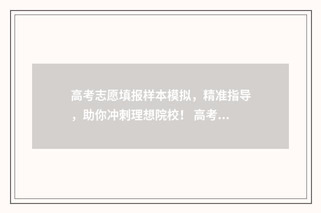 高考志愿填报样本模拟，精准指导，助你冲刺理想院校！ 高考志愿填报样表下载