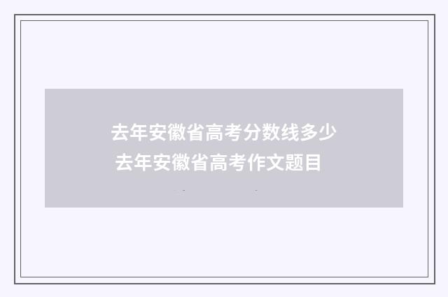 去年安徽省高考分数线多少 去年安徽省高考作文题目