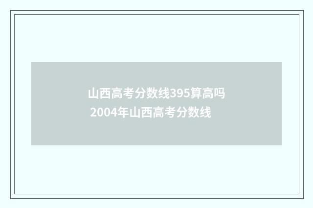 山西高考分数线395算高吗 2004年山西高考分数线