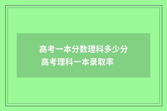 高考一本分数理科多少分 高考理科一本录取率