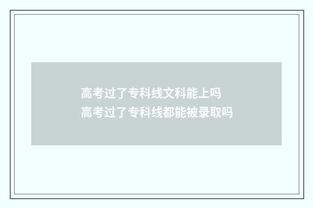 高考过了专科线文科能上吗 高考过了专科线都能被录取吗