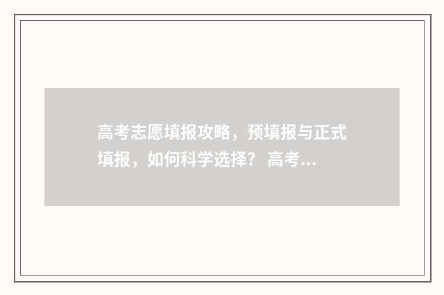 高考志愿填报攻略，预填报与正式填报，如何科学选择？ 高考志愿填报攻略:理科和工科的区别