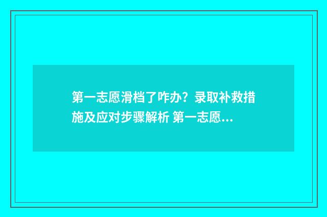 第一志愿滑档了咋办？录取补救措施及应对步骤解析 第一志愿滑档了会被调剂吗