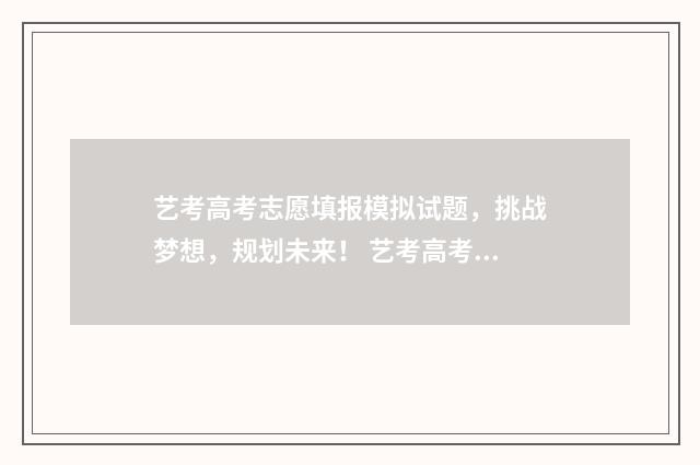 艺考高考志愿填报模拟试题，挑战梦想，规划未来！ 艺考高考志愿填报模拟