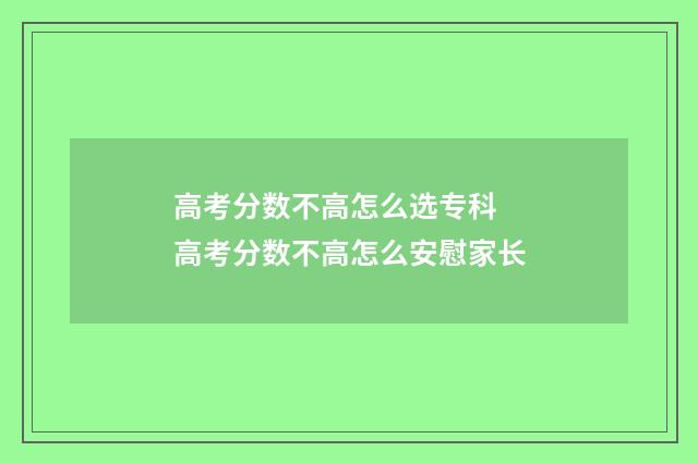 高考分数不高怎么选专科 高考分数不高怎么安慰家长