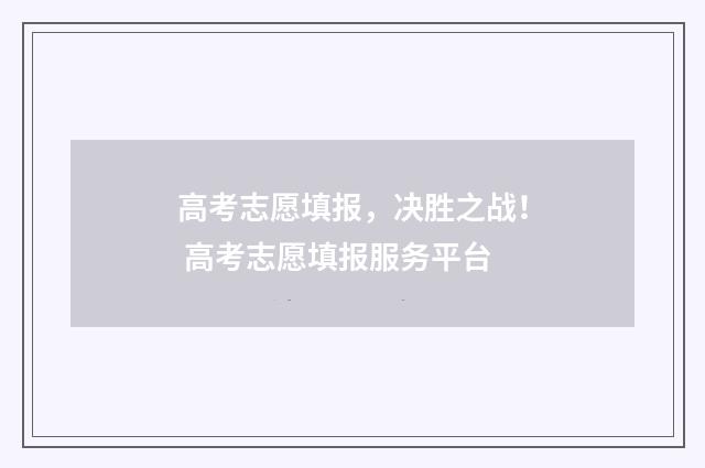 高考志愿填报，决胜之战！ 高考志愿填报服务平台