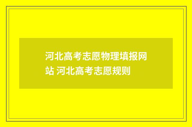 河北高考志愿物理填报网站 河北高考志愿规则