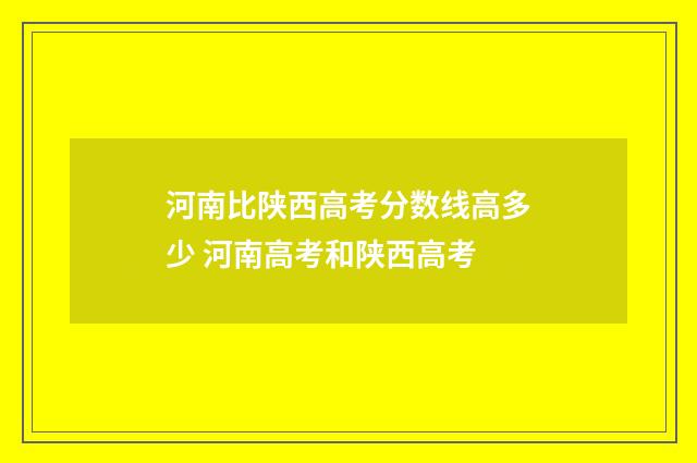 河南比陕西高考分数线高多少 河南高考和陕西高考