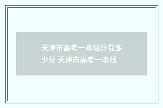 天津市高考一本估计在多少分 天津市高考一本线
