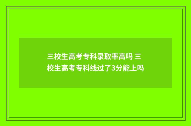 三校生高考专科录取率高吗 三校生高考专科线过了3分能上吗