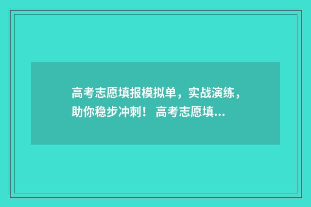 高考志愿填报模拟单，实战演练，助你稳步冲刺！ 高考志愿填报模拟