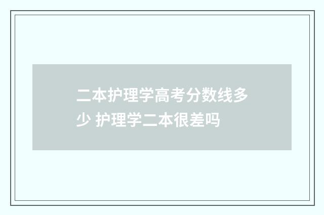 二本护理学高考分数线多少 护理学二本很差吗