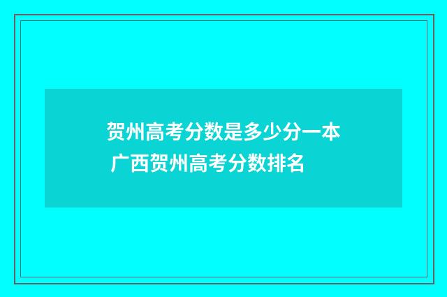 贺州高考分数是多少分一本 广西贺州高考分数排名