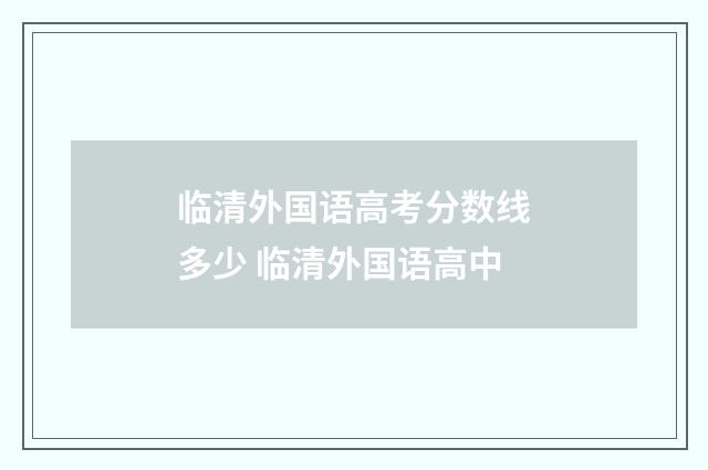 临清外国语高考分数线多少 临清外国语高中