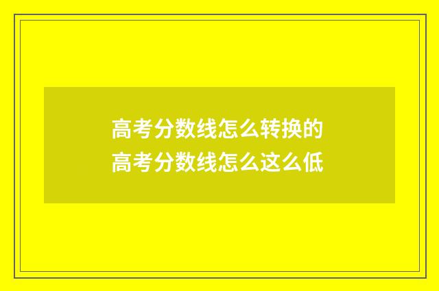 高考分数线怎么转换的 高考分数线怎么这么低