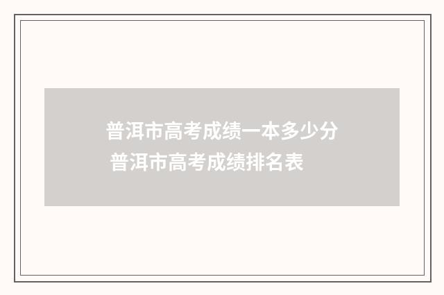 普洱市高考成绩一本多少分 普洱市高考成绩排名表
