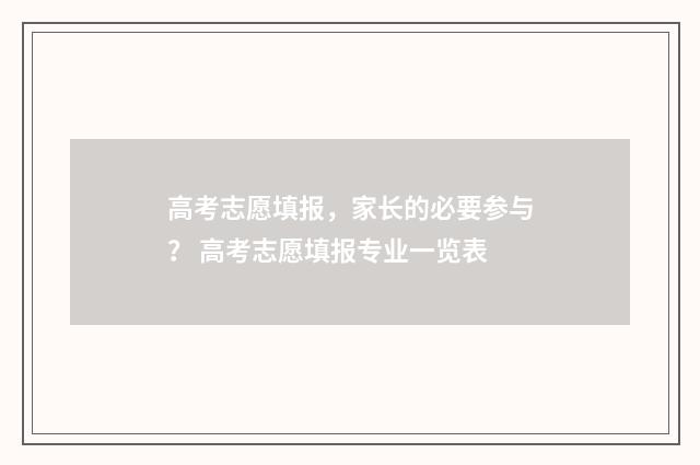 高考志愿填报，家长的必要参与？ 高考志愿填报专业一览表