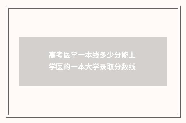高考医学一本线多少分能上 学医的一本大学录取分数线