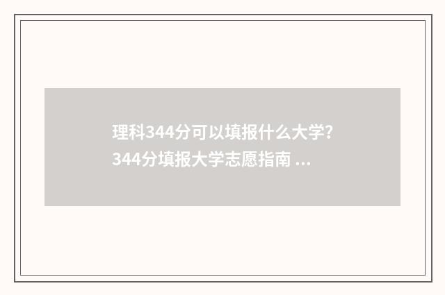 理科344分可以填报什么大学？344分填报大学志愿指南 理科考了449分报哪个学校