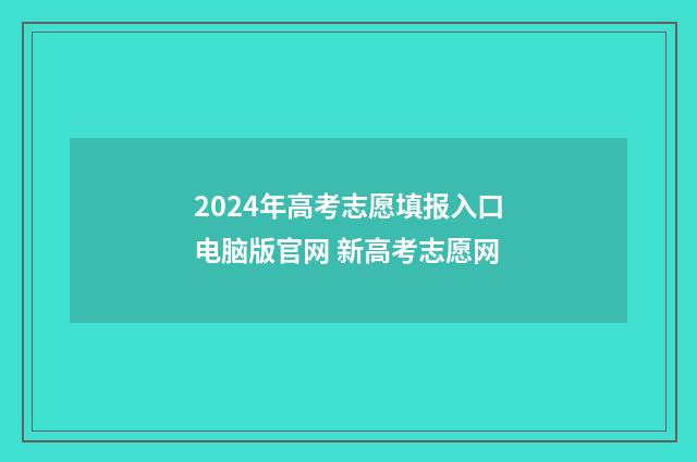 2024年高考志愿填报入口电脑版官网 新高考志愿网