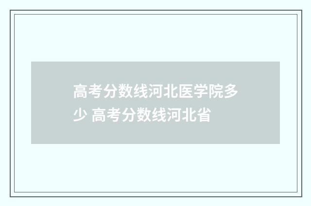 高考分数线河北医学院多少 高考分数线河北省
