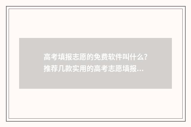 高考填报志愿的免费软件叫什么？推荐几款实用的高考志愿填报工具 高考填报志愿的书